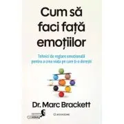 Cum sa faci fata emotiilor. Tehnici de reglare emotionala pentru a crea viata pe care ti-o doresti