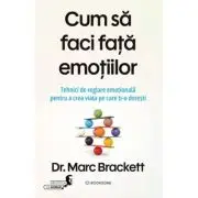 Cum sa faci fata emotiilor. Tehnici de reglare emotionala pentru a crea viata pe care ti-o doresti