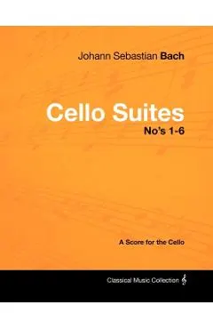 Johann Sebastian Bach - Cello Suites No's 1-6 - A Score for the Cello