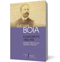 Eugen Brote (1850–1912). Destinul frânt al unui luptător naţional