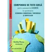 Compendiu de teste grila pentru examenul de licenta la specializarea Economia comertului, turismului si serviciilor