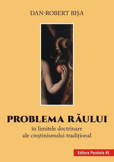 Problema răului în limitele doctrinare ale creștinismului tradițional - Paperback brosat - Dan-Robert Bişa