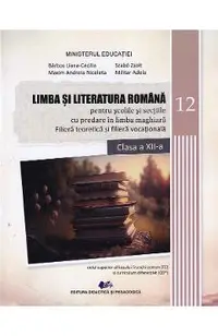 Limba si literatura romana pentru scolile si sectiile cu predare in limba maghiara. Filiera teoretica si filiera vocationala - Clasa 12 - Manual - Liana-Cecilia Barbos, Andreia Nicoleta Maxim, Adela Militar, Zsolt Szabo