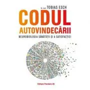 Codul autovindecarii. Neurobiologia sanatatii si a satisfactiei