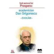 Sub semnul lui Prospero: academician Dan Grigorescu, evocari