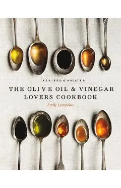 The Olive Oil and Vinegar Lover's Cookbook: Revised and Updated Edition