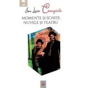 Momente si schite. Nuvele si teatru