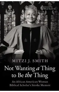 Not Wanting a Thing to Be the Thing: An African American Woman Biblical Scholar's Stroke Memoir