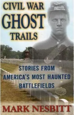 Civil War Ghost Trails: Stories from America's Most Haunted Battlefields