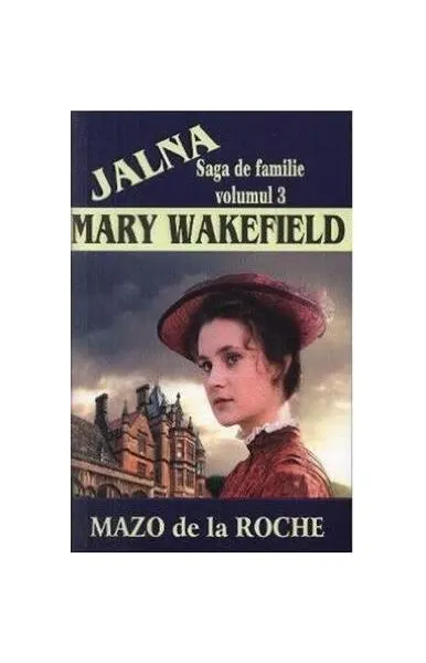 Jalna. Saga de familie. Mary Wakefield (vol.3) - Paperback brosat - Mazo de la Roche
