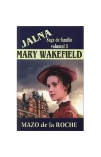 Jalna. Saga de familie. Mary Wakefield (vol.3) - Paperback brosat - Mazo de la Roche