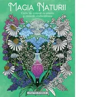 Magia naturii. Carte de colorat cu plante si remedii vindecatoare