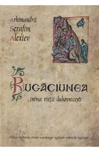 Rugaciunea, inima vietii duhovnicesti