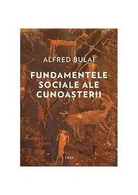 Fundamentele sociale ale cunoașterii - Paperback brosat - Alfred Bulai