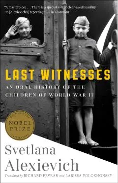Last Witnesses: An Oral History of the Children of World War II