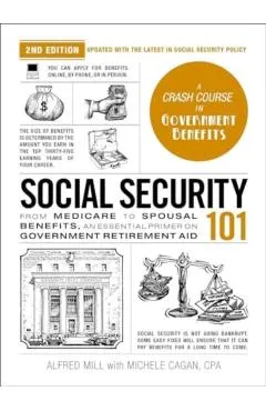 Social Security 101, 2nd Edition: From Medicare to Spousal Benefits, an Essential Primer on Government Retirement Aid
