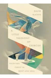 A Little Theology of Exercise: Enjoying Christ in Body and Soul