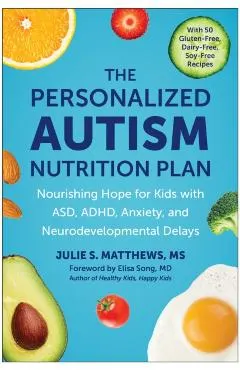 The Personalized Autism Nutrition Plan: Nourishing Hope for Kids with Asd, Adhd, Anxiety, and Neurodevelopmental Delays