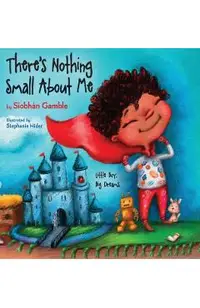 There's Nothing Small About Me: Little Boy. Big Dreams.