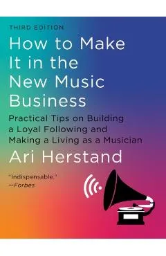 How to Make It in the New Music Business: Practical Tips on Building a Loyal Following and Making a Living as a Musician