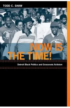 Now Is the Time!: Detroit Black Politics and Grassroots Activism