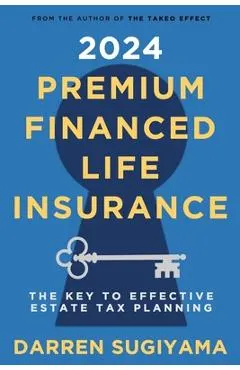 2024 Premium Financed Life Insurance: The Key To Effective Estate Tax Planning