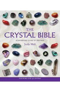 The Crystal Bible: A Definitive Guide to Crystals