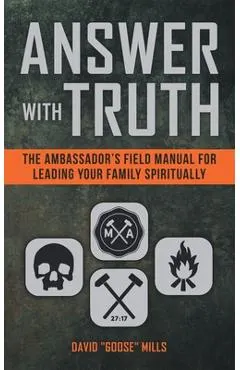 Answer With Truth: The Ambassador's Field Manual for Leading Your Family Spiritually