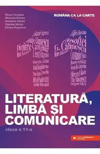 Romana ca la carte. Literatura, limba si comunicare - Clasa 11 - Mona Cotofan, Mihaela Dobos, Andreea Nistor, Ciprian Nistor, Ileana Popescu