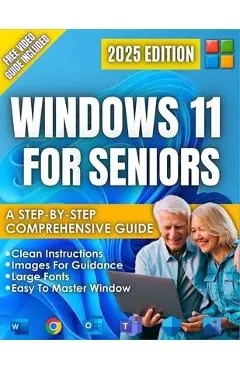 Windows 11 for Seniors: A beginner-Friendly Step-by-Step Guide to the New 2025 Update, Clear Visual Images, and Large Text, Illustrated Instructions.
