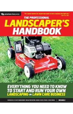 The Professional Landscaper's Handbook: Everything You Need to Know to Start and Run Your Own Landscaping or Lawn Care Business