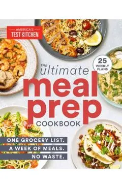 The Ultimate Meal-Prep Cookbook: One Grocery List. a Week of Meals. No Waste.
