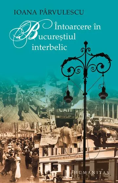 Întoarcere în Bucureştiul interbelic - Paperback - Ioana Pârvulescu