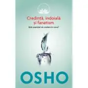 Osho. Credinta, indoiala si fanatism. Este esential sa credem in ceva?