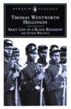 Army Life in a Black Regiment: And Other Writings