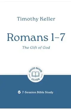 Romans 1-7: The Gift of God: 7-Session Bible Study