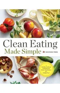 Clean Eating Made Simple: A Healthy Cookbook with Delicious Whole-Food Recipes for Eating Clean