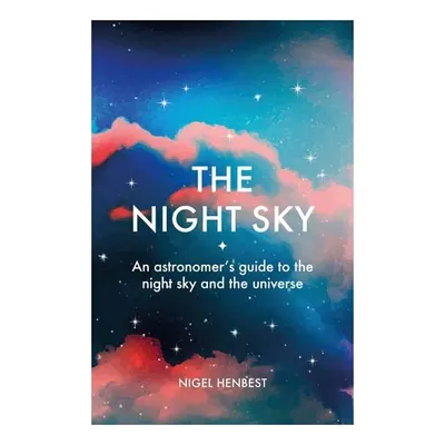 The Night Sky An Astronomers Guide to the Night Sky and the Universe