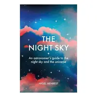 The Night Sky An Astronomers Guide to the Night Sky and the Universe