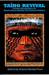 Taino Revival: Critical Perspectives on Puerto Rican Identity and Cultural Politics
