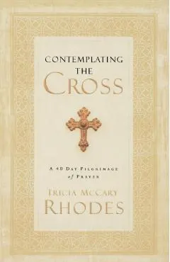 Contemplating the Cross: A 40 Day Pilgrimage of Prayer