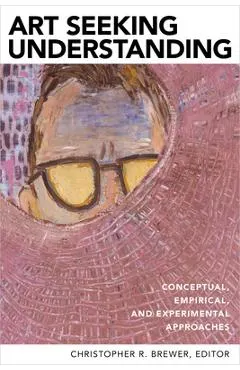 Art Seeking Understanding: Conceptual, Empirical, and Experimental Approaches