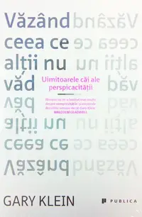 Văzând ceea ce alții nu văd. Uimitoarele căi ale perspicacităţii - Paperback brosat - Gary Klein