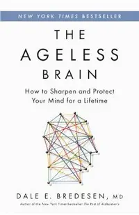 The Ageless Brain: How to Sharpen and Protect Your Mind for a Lifetime