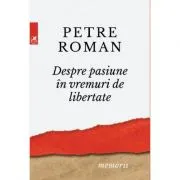 Despre pasiune in vreme de libertate