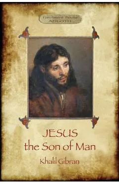 Jesus the Son of Man: His words and His deeds as told and recorded by those who knew Him (Aziloth Books)