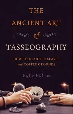 The Ancient Art of Tasseography: How to Read Tea Leaves and Coffee Grounds