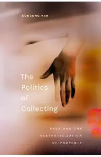 The Politics of Collecting: Race and the Aestheticization of Property