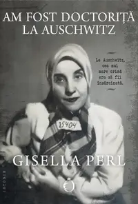 Am fost doctoriță la Auschwitz - Paperback brosat - Gisella Perl