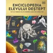Enciclopedia elevului destept. Tot ce trebuie sa stii despre lumea din jurul tau